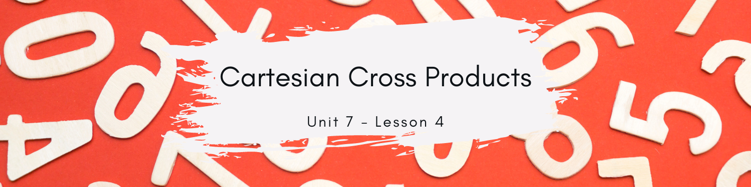 Lesson 4: Cartesian Cross Products